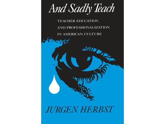 And Sadly Teach: Teacher Education and Professionalization in American Culture