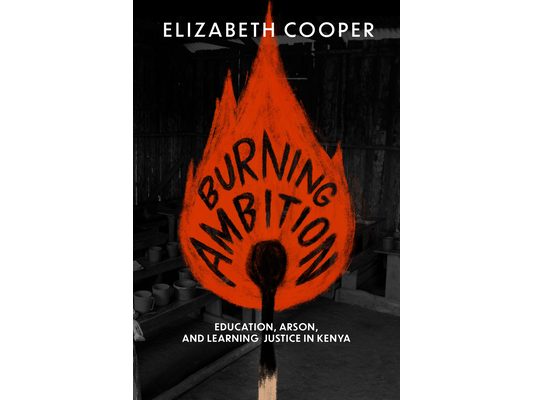 Burning Ambition: Education, Arson, and Learning Justice in Kenya