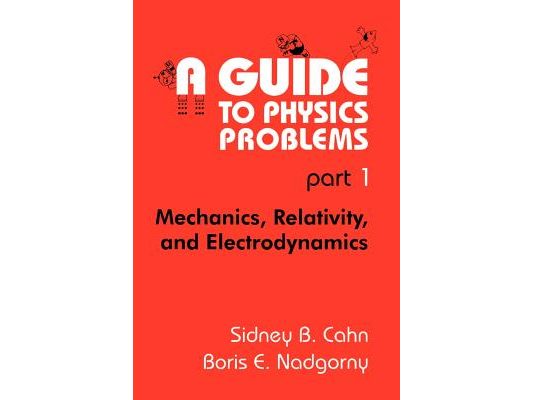 A Guide to Physics Problems: Part 1: Mechanics, Relativity, and Electrodynamics