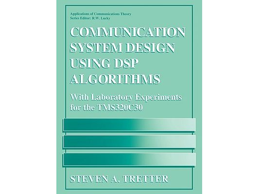 Communication System Design Using DSP Algorithms: With Laboratory Experiments for the Tms320c30