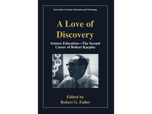 A Love of Discovery: Science Education - The Second Career of Robert Karplus