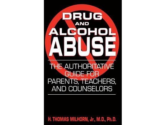 Drug and Alcohol Abuse: The Authoritative Guide for Parents, Teachers, and Counselors