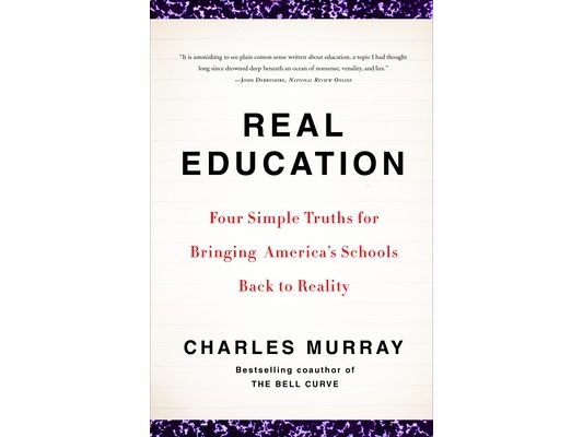 Real Education: Four Simple Truths for Bringing America's Schools Back to Reality