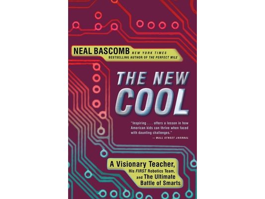 The New Cool: A Visionary Teacher, His FIRST Robotics Team, and the Ultimate Battle of Smarts