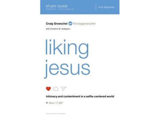 Liking Jesus Bible Study Guide: Intimacy and Contentment in a Selfie-Centered World