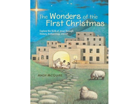The Wonders of the First Christmas: Explore the Birth of Jesus Through History, Archaeology, and Art