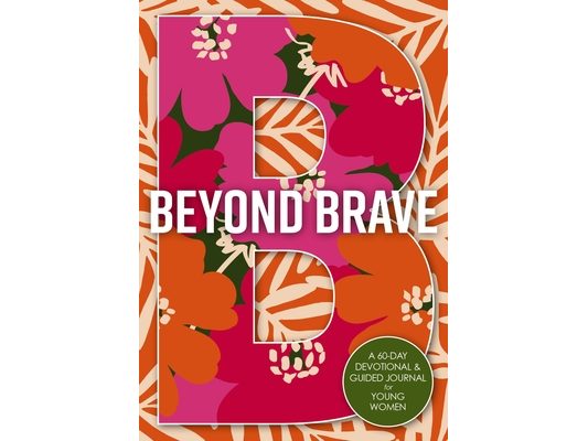 Beyond Brave: A 60-Day Devotional and Guided Journal for Young Women