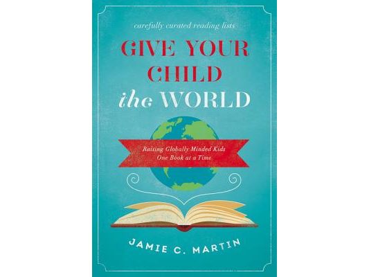 Give Your Child the World: Raising Globally Minded Kids One Book at a Time
