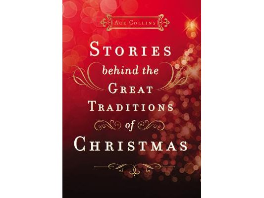 Stories Behind the Great Traditions of Christmas: Discovering the History of Our Favorite Christmas Celebrations - The Perfect Christian Holiday Gift