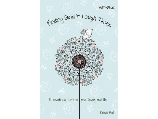 Finding God in Tough Times: 90 Devotions for Real Girls Facing Real Life