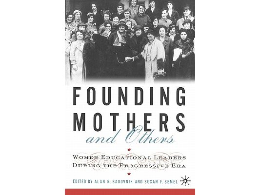 Founding Mothers and Others: Women Educational Leaders During the Progressive Era