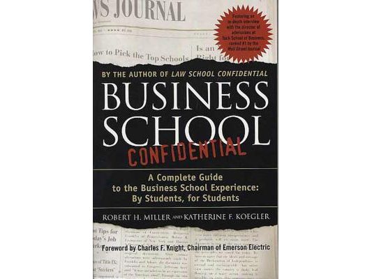 Business School Confidential: A Complete Guide to the Business School Experience: By Students, for Students