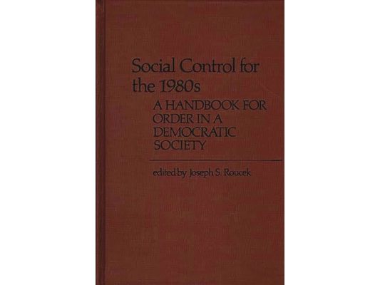 Social Control for the 1980s: A Handbook for Order in a Democratic Society
