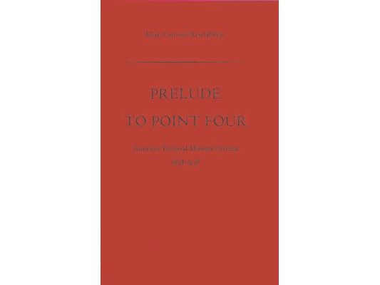 Prelude to Point Four: American Technical Missions Overseas, 1838$1938