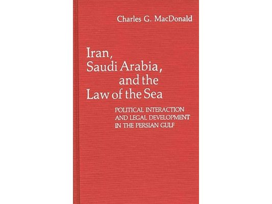 Iran, Saudi Arabia, and the Law of the Sea: Political Interaction and Legal Development in the Persian Gulf