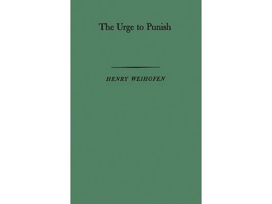 The Urge to Punish: New Approaches to the Problem of Mental Irresponsibility for Crime