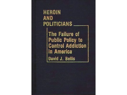 Heroin and Politicians: The Failure of Public Policy to Control Addiction in America