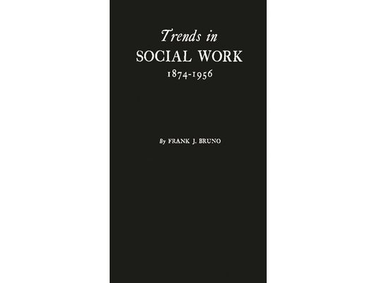 Trends in Social Work, 1874-1956: A History Based on the Proceedings of the National Conference of Social Work