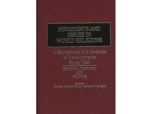 Movements and Issues in World Religions: A Sourcebook and Analysis of Developments Since 1945: Religion, Ideology, and Politics