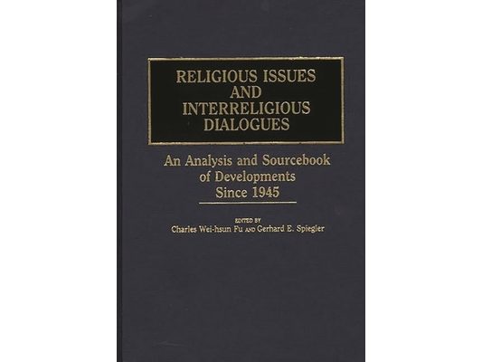 Religious Issues and Interreligious Dialogues: An Analysis and Sourcebook of Developments Since 1945
