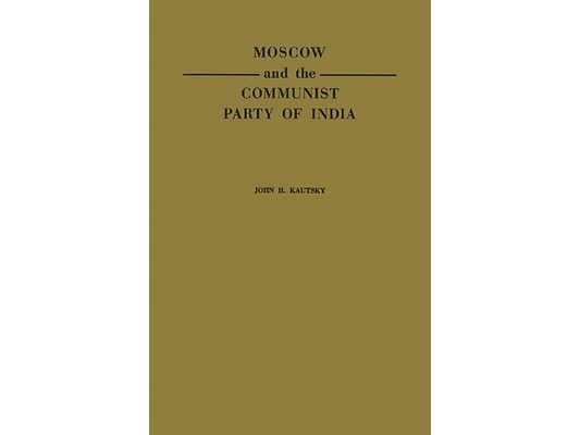 Moscow and the Communist Party of India: A Study in the Postwar Evolution of International Communist Strategy