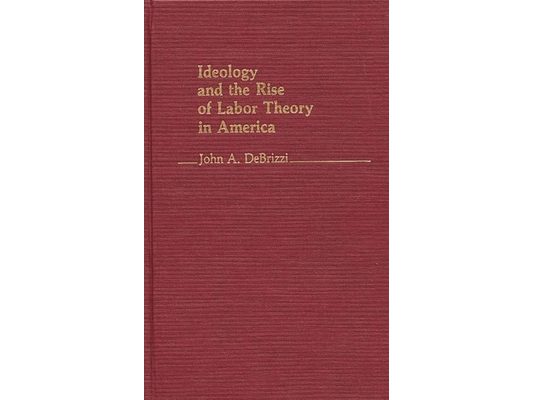 Ideology and the Rise of Labor Theory in America
