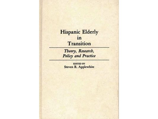 Hispanic Elderly in Transition: Theory, Research, Policy and Practice