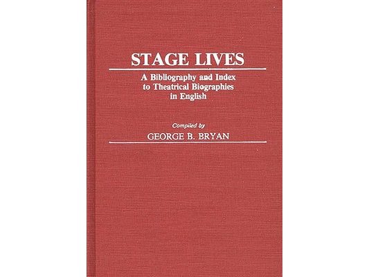 Stage Lives: A Bibliography and Index to Theatrical Biographies in English