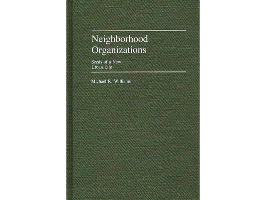 Neighborhood Organizations: Seeds of a New Urban Life