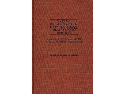 Six Plays for Young People from the Federal Theatre Project (1936-1939): An Introductory Analysis and Six Representative Plays