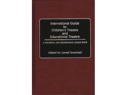 International Guide to Children's Theatre and Educational Theatre: A Historical and Geographical Source Book