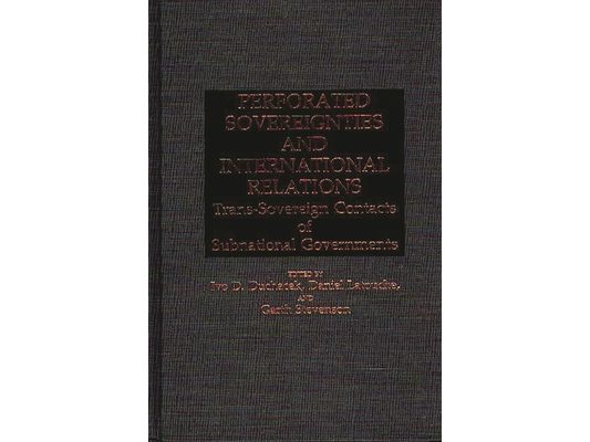 Perforated Sovereignties and International Relations: Trans-Sovereign Contacts of Subnational Governments