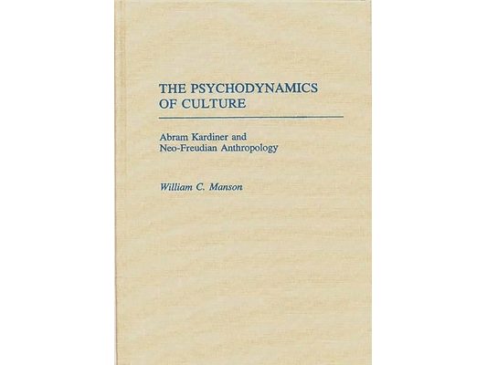 The Psychodynamics of Culture: Abram Kardiner and Neo-Freudian Anthropology