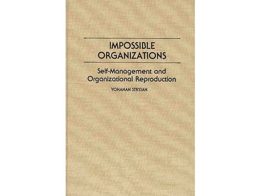 Impossible Organizations: Self-Management and Organizational Reproduction