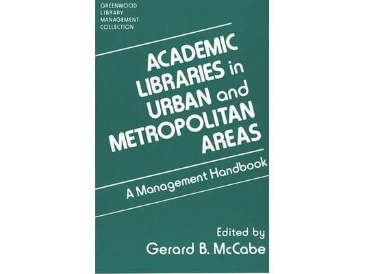 Academic Libraries in Urban and Metropolitan Areas: A Management Handbook