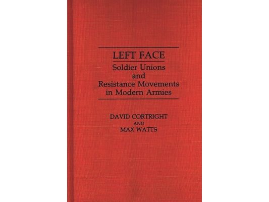 Left Face: Soldier Unions and Resistance Movements in Modern Armies