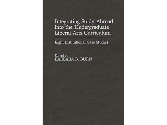 Integrating Study Abroad Into the Undergraduate Liberal Arts Curriculum: Eight Institutional Case Studies