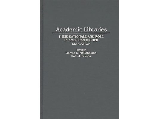 Academic Libraries: Their Rationale and Role in American Higher Education