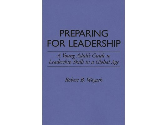 Preparing for Leadership: A Young Adult's Guide to Leadership Skills in a Global Age