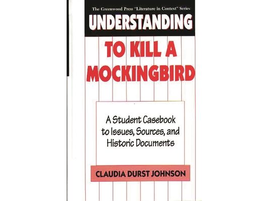 Understanding to Kill a Mockingbird: A Student Casebook to Issues, Sources, and Historic Documents
