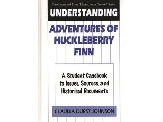 Understanding Adventures of Huckleberry Finn: A Student Casebook to Issues, Sources, and Historical Documents