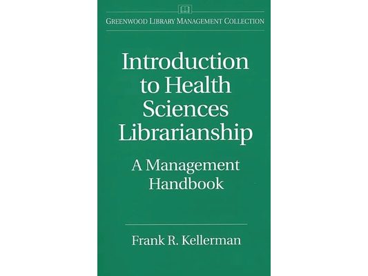 Introduction to Health Sciences Librarianship: A Management Handbook