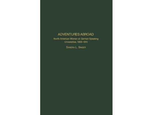 Adventures Abroad: North American Women at German-Speaking Universities, 1868-1915
