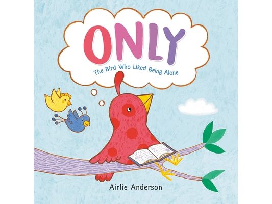 Only: The Bird Who Liked Being Alone