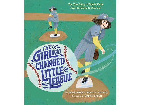 The Girl Who Changed Little League: The True Story of Maria Pepe and Her Battle to Play Ball