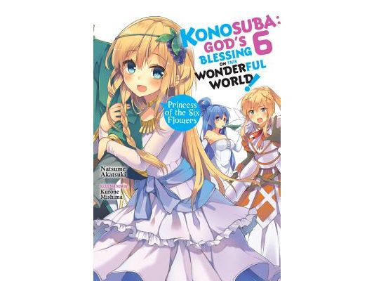Konosuba: God's Blessing on This Wonderful World!, Vol. 6 (Light Novel): Princess of the Six Flowers