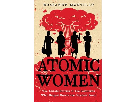 Atomic Women: The Untold Stories of the Scientists Who Helped Create the Nuclear Bomb