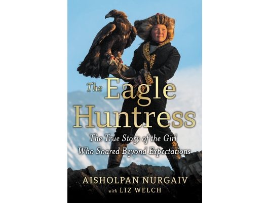The Eagle Huntress: The True Story of the Girl Who Soared Beyond Expectations