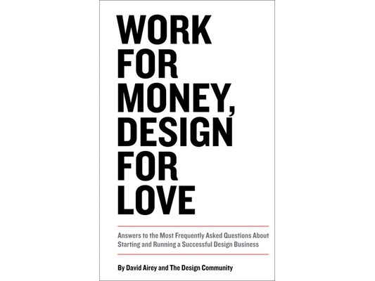 Work for Money, Design for Love: Answers to the Most Frequently Asked Questions about Starting and Running a Successful Design Business