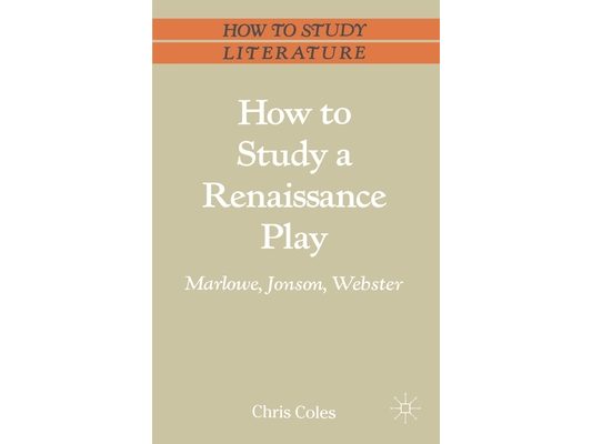 How to Study a Renaissance Play: Marlowe, Webster, Jonson